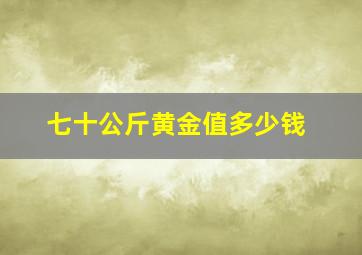 七十公斤黄金值多少钱