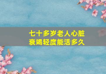 七十多岁老人心脏衰竭轻度能活多久