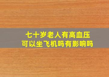 七十岁老人有高血压可以坐飞机吗有影响吗