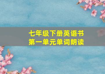 七年级下册英语书第一单元单词朗读