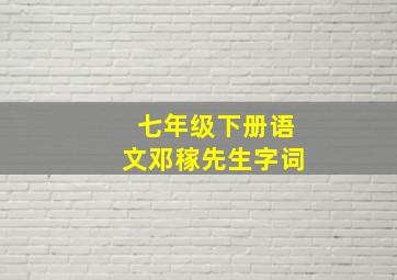 七年级下册语文邓稼先生字词