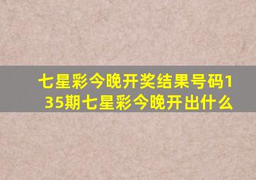 七星彩今晚开奖结果号码135期七星彩今晚开出什么