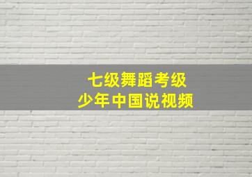 七级舞蹈考级少年中国说视频