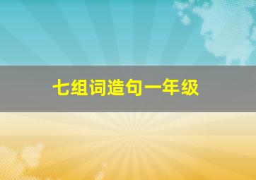 七组词造句一年级