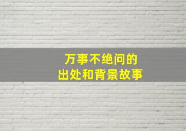 万事不绝问的出处和背景故事