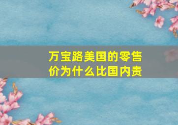 万宝路美国的零售价为什么比国内贵