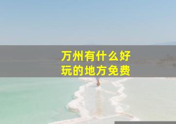 万州有什么好玩的地方免费