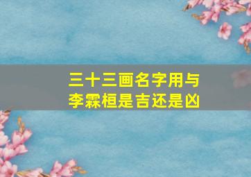 三十三画名字用与李霖桓是吉还是凶