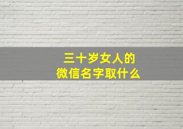 三十岁女人的微信名字取什么