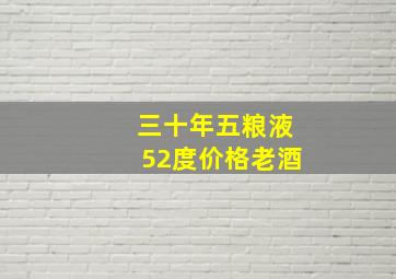 三十年五粮液52度价格老酒