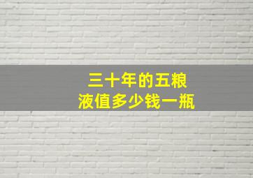 三十年的五粮液值多少钱一瓶