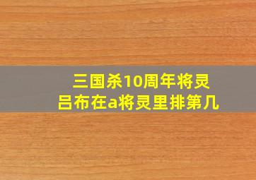 三国杀10周年将灵吕布在a将灵里排第几