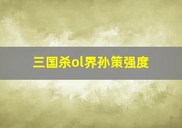 三国杀ol界孙策强度