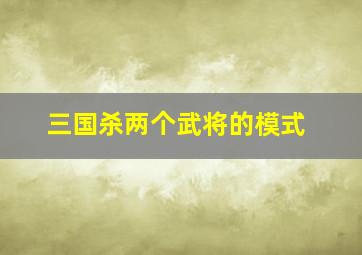 三国杀两个武将的模式