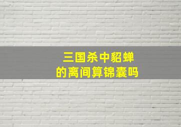 三国杀中貂蝉的离间算锦囊吗