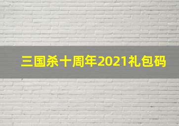 三国杀十周年2021礼包码