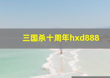 三国杀十周年hxd888