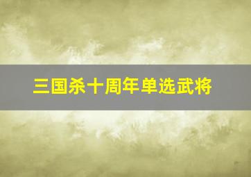 三国杀十周年单选武将