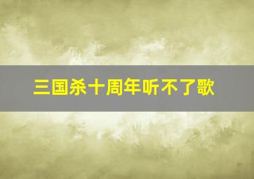 三国杀十周年听不了歌