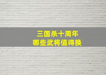 三国杀十周年哪些武将值得换