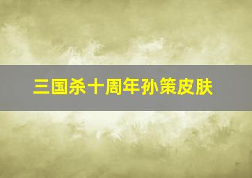 三国杀十周年孙策皮肤