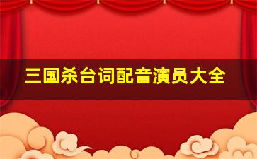 三国杀台词配音演员大全