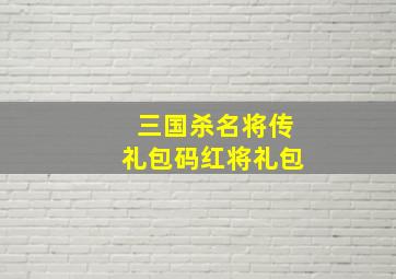 三国杀名将传礼包码红将礼包