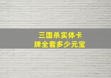 三国杀实体卡牌全套多少元宝