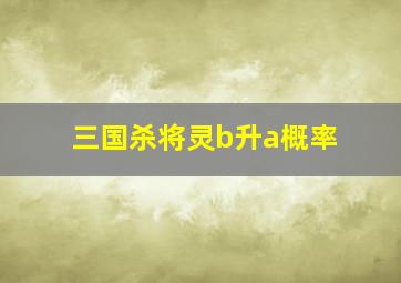 三国杀将灵b升a概率