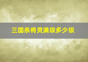 三国杀将灵满级多少级