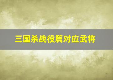 三国杀战役篇对应武将