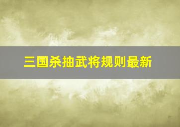 三国杀抽武将规则最新