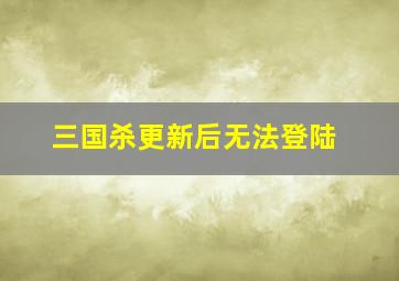 三国杀更新后无法登陆