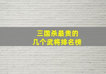 三国杀最贵的几个武将排名榜