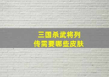 三国杀武将列传需要哪些皮肤