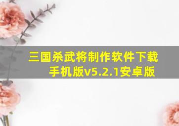 三国杀武将制作软件下载手机版v5.2.1安卓版