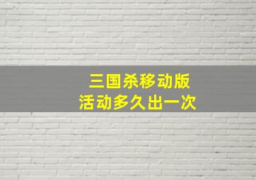 三国杀移动版活动多久出一次