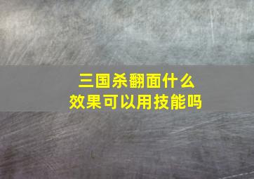 三国杀翻面什么效果可以用技能吗