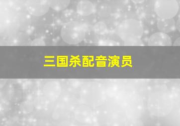 三国杀配音演员