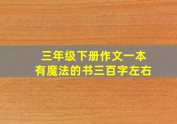 三年级下册作文一本有魔法的书三百字左右