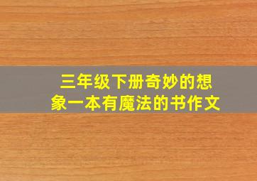 三年级下册奇妙的想象一本有魔法的书作文