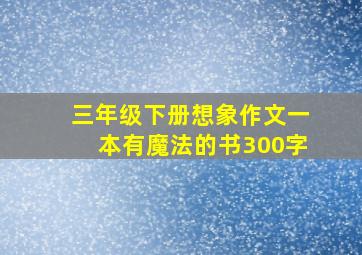 三年级下册想象作文一本有魔法的书300字