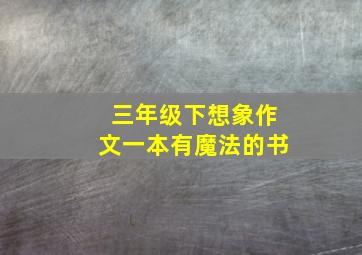 三年级下想象作文一本有魔法的书