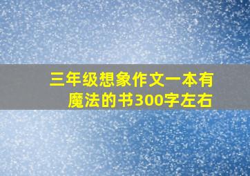 三年级想象作文一本有魔法的书300字左右