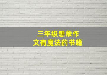 三年级想象作文有魔法的书籍