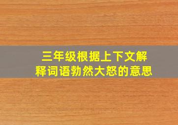 三年级根据上下文解释词语勃然大怒的意思