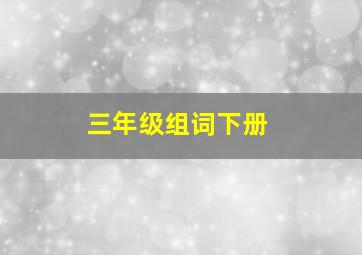 三年级组词下册