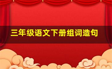 三年级语文下册组词造句