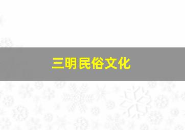 三明民俗文化