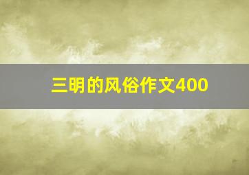 三明的风俗作文400